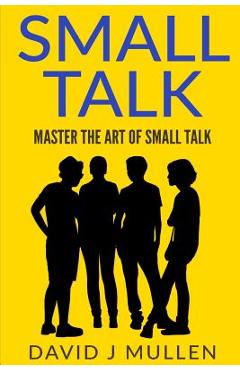 Poza produsului SMALL TALK;How to master the art of small talk.: How To Talk To Anyone - David J. Mullen