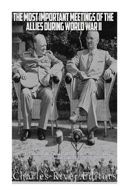 The Most Important Meetings of the Allies during World War II: The History of the Tehran Conference, Yalta Conference, and Potsdam Conference - Charles River
