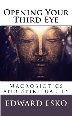 Opening Your Third Eye: Macrobiotics and Spirituality - Edward Esko