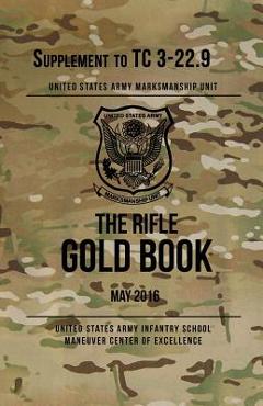 Coperta cărții 'The Rifle Gold Book: Supplement to TC 3-22.9 - Us Army Marksmanship Unit'