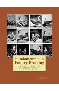 Poza produsului Fundamentals in Poultry Breeding: A Complete Guide to the Successful Breeding ofChickens, Turkeys, Ducks and Geese - Jackson Chambers