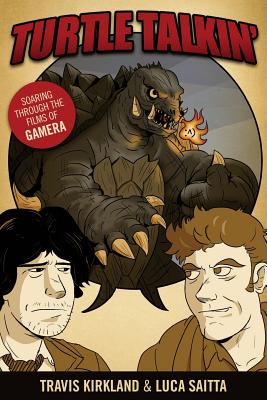 Turtle Talkin': Soaring through the Films of Gamera - Travis Kirkland