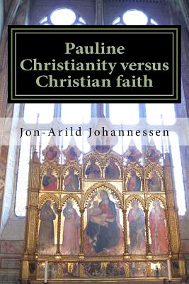 Pauline Christianity versus Christian faith: The Satanic verses of the Bible - Jon-aruld Johannessen