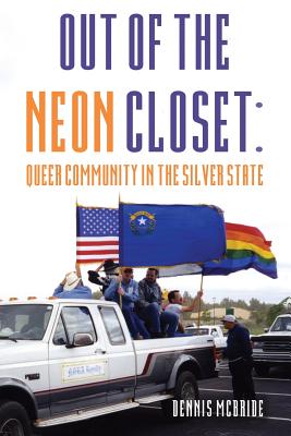 Out of the Neon Closet: Queer Community in the Silver State - Dennis Mcbride