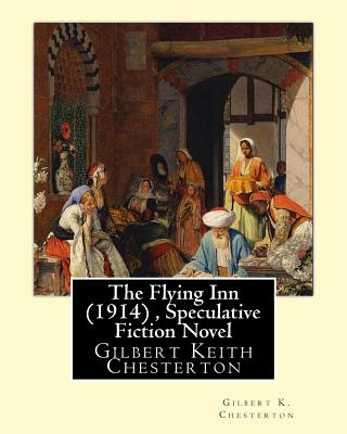 The Flying Inn (1914), By Gilbert K. Chesterton ( Speculative Fiction Novel ): Gilbert Keith Chesterton - Gilbert K. Chesterton