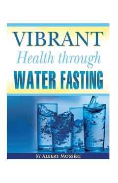 Coperta cărții 'Vibrant Health Through Water Fasting - Albert Mosseri'