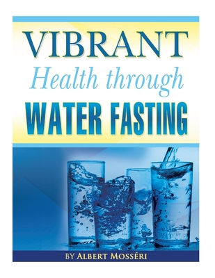 Coperta cărții 'Vibrant Health Through Water Fasting - Albert Mosseri'