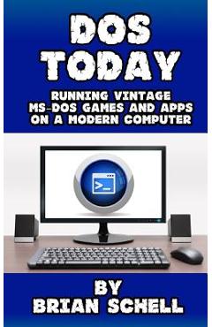Coperta cărții 'DOS Today: Running Vintage MS-DOS Games and Apps on a Modern Computer - Brian Schell'