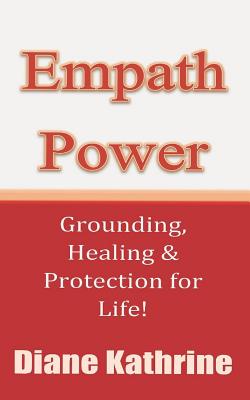 Empath Power: Grounding, Healing and Protection for Life! - Diane Kathrine