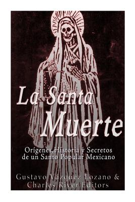 La Santa Muerte: Origenes, Historia y Secretos de un Santo Popular Mexicano - Charles River