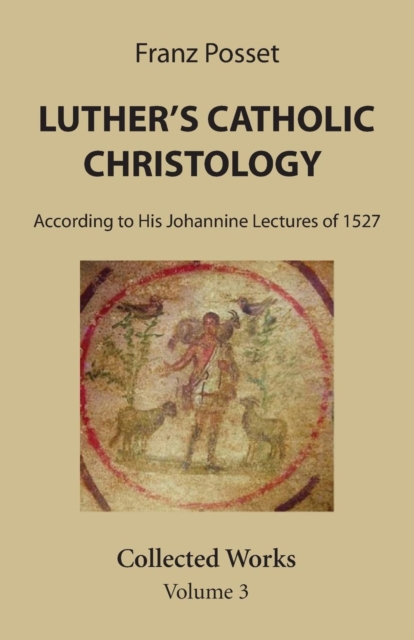 Luther's Catholic Christology - Franz Posset