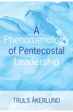 Coperta cărții 'A Phenomenology of Pentecostal Leadership - Truls Akerlund'