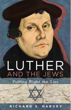 Luther and the Jews: Putting Right the Lies - Richard S. Harvey