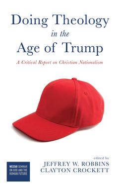 Coperta cărții 'Doing Theology in the Age of Trump: A Critical Report on Christian Nationalism - Jeffrey W. Robbins'