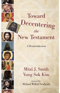 Toward Decentering the New Testament: A Reintroduction - Mitzi J. Smith