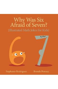 Coperta cărții 'Why was Six Afraid of Seven?: Illustrated Math Jokes for Kids - Stephanie Rodriguez'