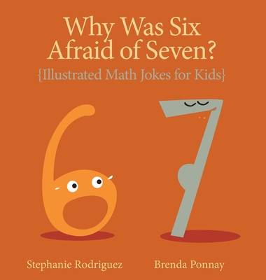 Coperta cărții 'Why was Six Afraid of Seven?: Illustrated Math Jokes for Kids - Stephanie Rodriguez'