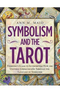 Poza produsului Symbolism and the Tarot: Everyone's Guide to Interpreting How the Universe Communicates Through the Language of Symbolism - Ann M. Maid