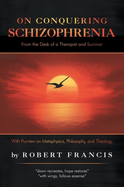 On Conquering Schizophrenia: From the Desk of a Therapist and Survivor - Robert Francis