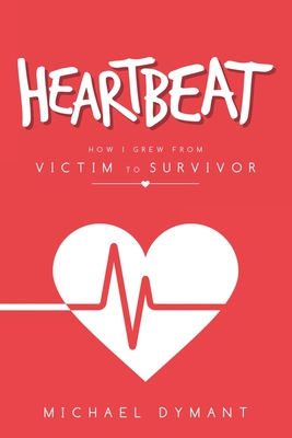 Heartbeat: How I Grew from Victim to Survivor - Michael Dymant