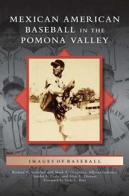 Mexican American Baseball in the Pomona Valley - Richard A. Santillan