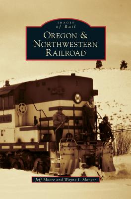 Oregon & Northwestern Railroad - Jeff Moore