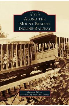 Coperta cărții 'Along the Mount Beacon Incline Railway - Gregory Bilotto'