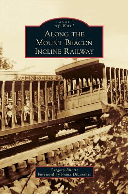 Coperta cărții 'Along the Mount Beacon Incline Railway - Gregory Bilotto'