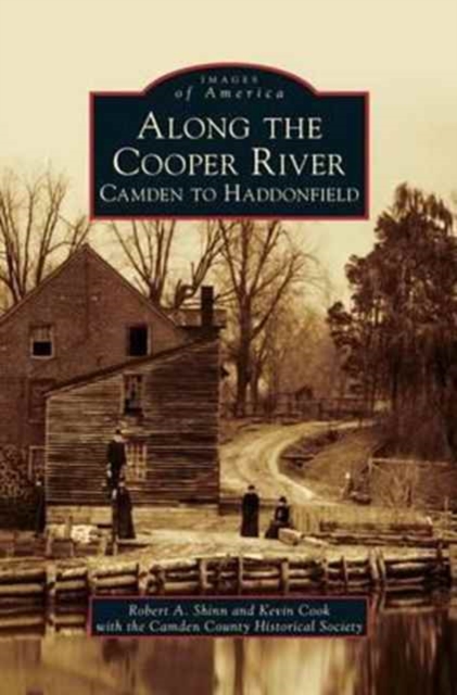 Along the Cooper River: Camden to Haddonfield - Robert A. Shinn