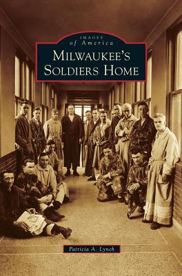 Milwaukee's Soldiers Home - Patricia A. Lynch