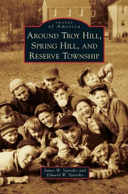 Around Troy Hill, Spring Hill, and Reserve Township - James W. Yanosko