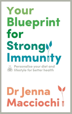 Your Blueprint for Strong Immunity: Personalise Your Diet and Lifestyle for Better Health - Jenna Macciochi