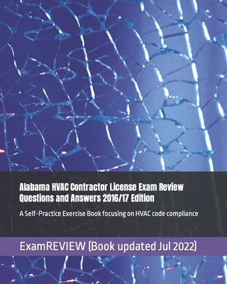 Alabama HVAC Contractor License Exam Review Questions and Answers 2016/17 Edition: A Self-Practice Exercise Book focusing on HVAC code compliance - Examreview