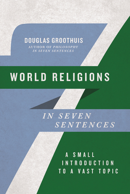 World Religions in Seven Sentences: A Small Introduction to a Vast Topic - Douglas Groothuis