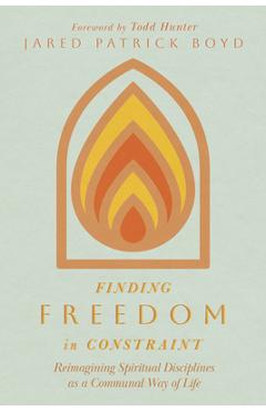 Coperta cărții 'Finding Freedom in Constraint: Reimagining Spiritual Disciplines as a Communal Way of Life - Jared Patrick Boyd'
