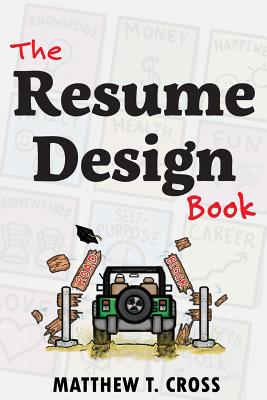 The Resume Design Book: How to Write a Resume in College & Influence Employers to Hire You - Matthew T. Cross