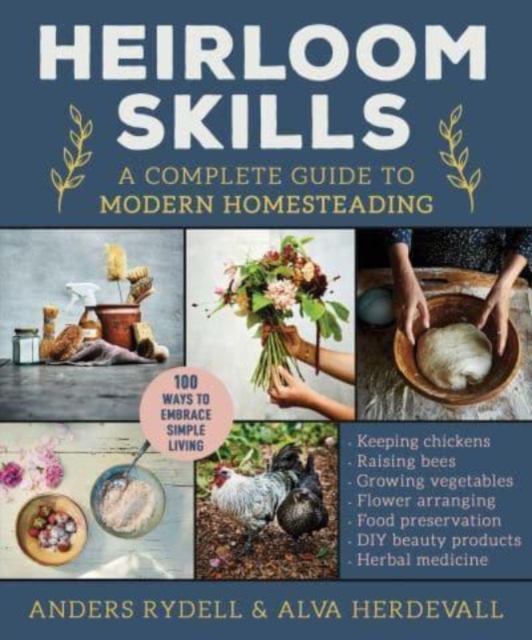 Heirloom Skills: A Complete Guide to Modern Homesteading - Anders Rydell