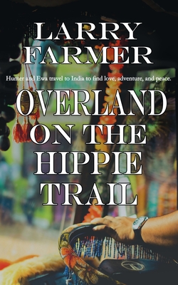 Overland on the Hippie Trail - Larry Farmer