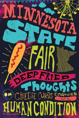 Minnesota State Fair: Deep Fried Thoughts on Cheese Curds, Carnies, and The Human Condition - Ben Nesvig