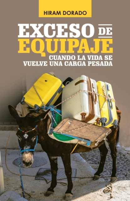 Exceso De Equipaje: Cuando La Vida Se Vuelve Una Carga Pesada - Hiram Dorado