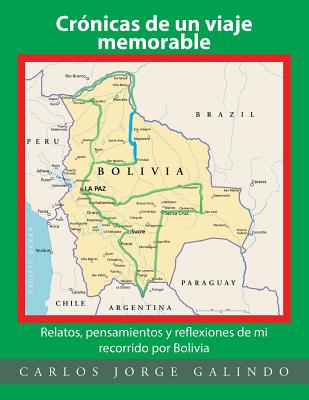 Crónicas de un viaje memorable: Relatos, pensamientos y reflexiones de mi recorrido por Bolivia - Carlos Jorge Galindo