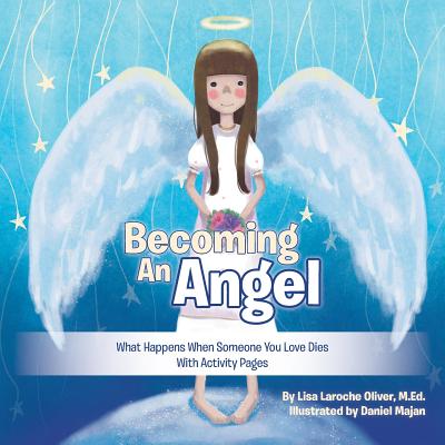Becoming an Angel: What Happens When Someone You Love Dies (With Activity Pages) - M. Ed Lisa Laroche Oliver