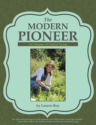 The Modern Pioneer: An Almanac of Natural Living - Lauren Roy