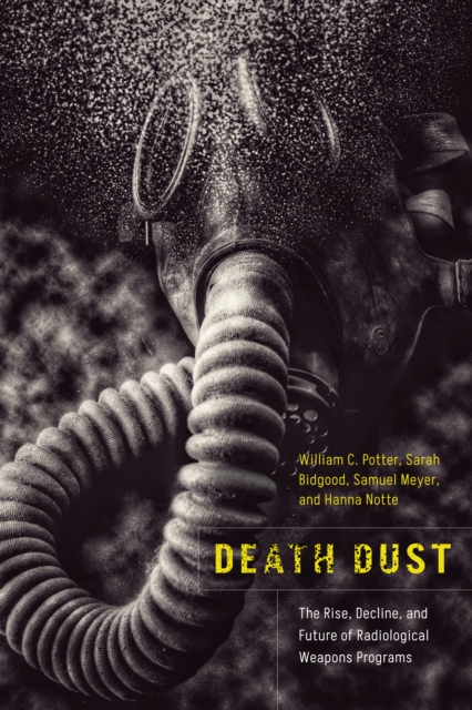 Death Dust: The Rise, Decline, and Future of Radiological Weapons Programs - William C. Potter