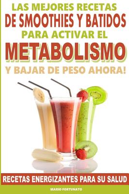 Coperta cărții 'Las Mejores Recetas de Smoothies y Batidos Para Activar el Metabolismo Para Bajar de Peso Ahora: Recetas Energizantes'