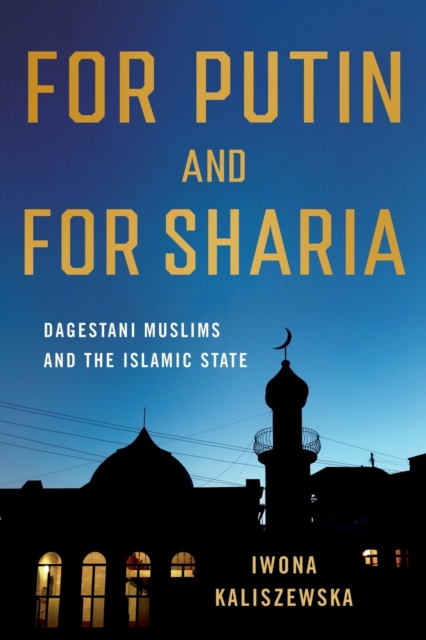 For Putin and for Sharia: Dagestani Muslims and the Islamic State - Iwona Kaliszewska