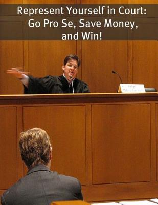 Represent Yourself in Court: Go Pro Se, Save Money, and Win! - Richard Campbell