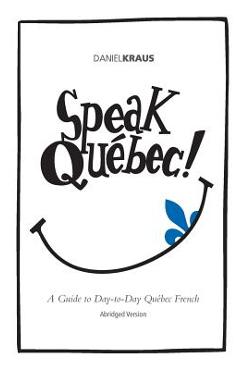 Coperta cărții 'Speak Québec! (Abridged Version): A Guide to Day-to-Day Québec French - Daniel Kraus'
