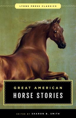 Great American Horse Stories: Lyons Press Classics - Sharon B. Smith