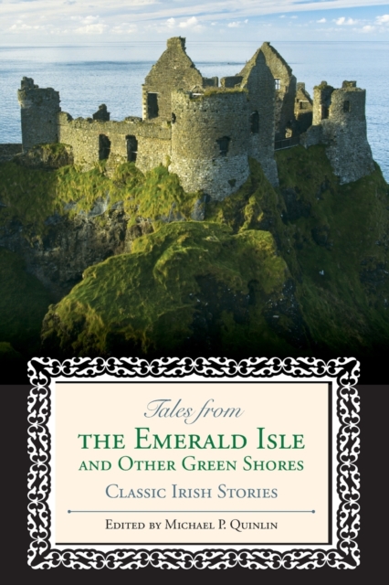 Tales from the Emerald Isle and Other Green Shores: Classic Irish Stories - Michael Quinlin